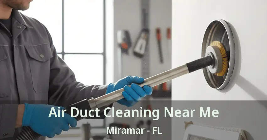 Air Duct Cleaning Near Me Miramar - FL Air Duct Cleaning Near Me Miramar - FL