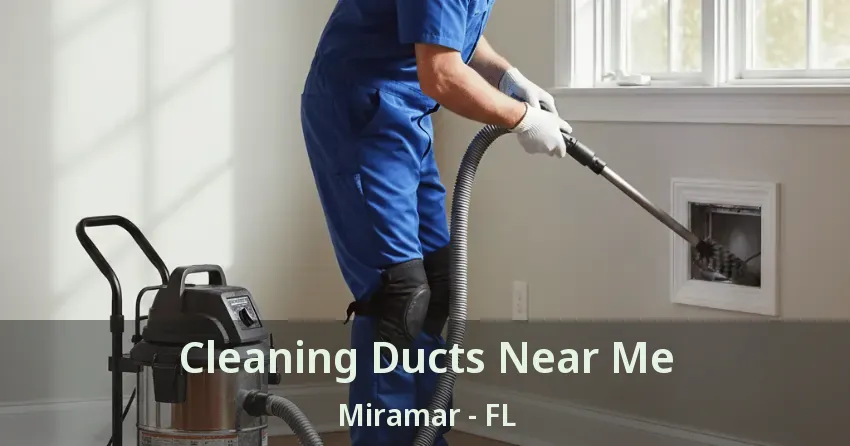 Cleaning Ducts Near Me Miramar - FL