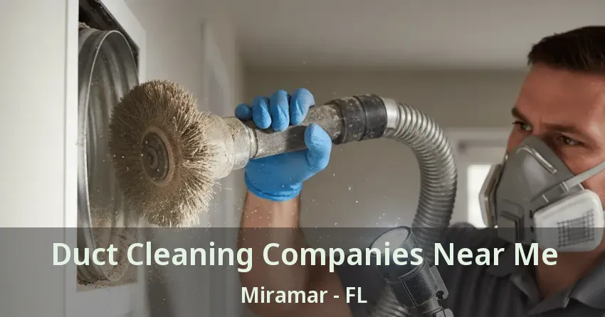 Duct Cleaning Companies Near Me Miramar - FL