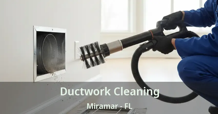 Ductwork Cleaning Miramar - FL Ductwork Cleaning Miramar - FL