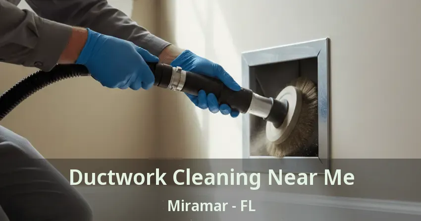 Ductwork Cleaning Near Me Miramar - FL